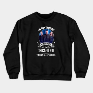 Chicago P D In My House If You Dont Like You Can Sleep Outside Crewneck Sweatshirt